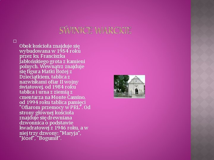 � Obok kościoła znajduje się wybudowana w 1954 roku przez ks. Franciszka Jabłońskiego grota