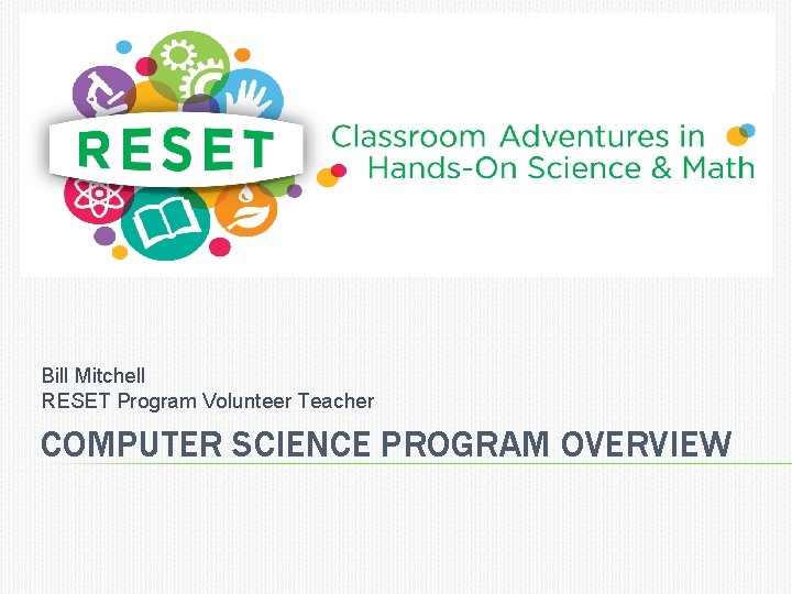 Bill Mitchell RESET Program Volunteer Teacher COMPUTER SCIENCE PROGRAM OVERVIEW 