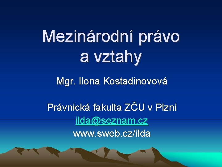 Mezinárodní právo a vztahy Mgr. Ilona Kostadinovová Právnická fakulta ZČU v Plzni ilda@seznam. cz