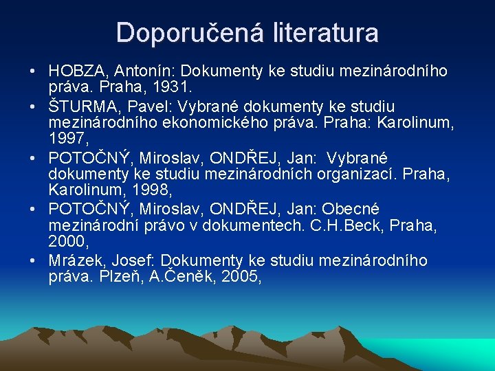 Doporučená literatura • HOBZA, Antonín: Dokumenty ke studiu mezinárodního práva. Praha, 1931. • ŠTURMA,