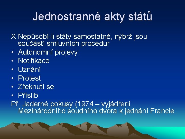 Jednostranné akty států X Nepůsobí-li státy samostatně, nýbrž jsou součástí smluvních procedur • Autonomní