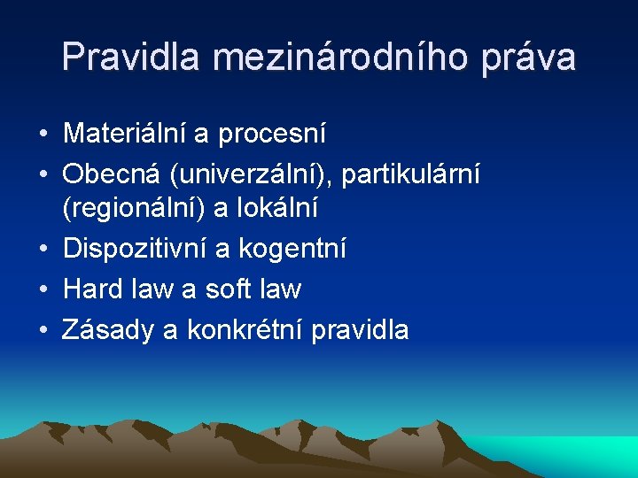 Pravidla mezinárodního práva • Materiální a procesní • Obecná (univerzální), partikulární (regionální) a lokální