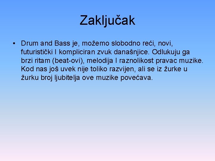 Zaključak • Drum and Bass je, možemo slobodno reći, novi, futuristički I kompliciran zvuk