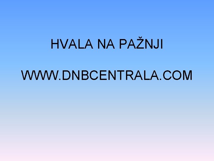 HVALA NA PAŽNJI WWW. DNBCENTRALA. COM 