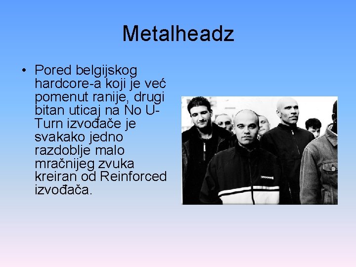 Metalheadz • Pored belgijskog hardcore-a koji je već pomenut ranije, drugi bitan uticaj na