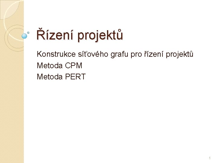 Řízení projektů Konstrukce síťového grafu pro řízení projektů Metoda CPM Metoda PERT 1 