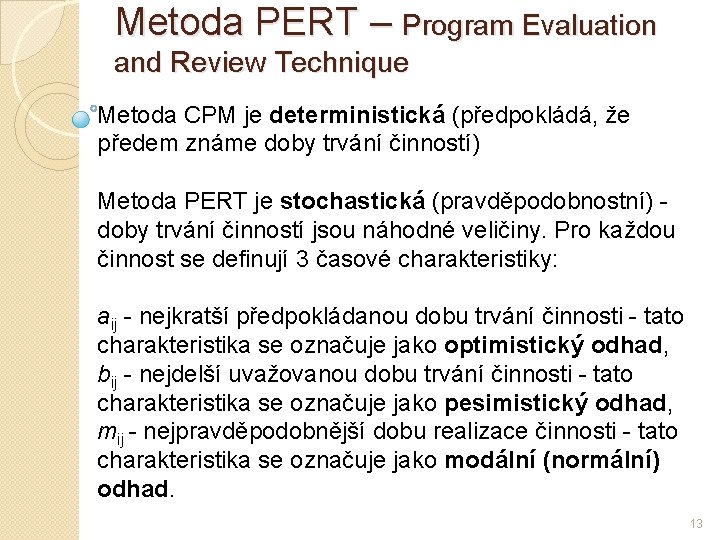 Metoda PERT – Program Evaluation and Review Technique Metoda CPM je deterministická (předpokládá, že