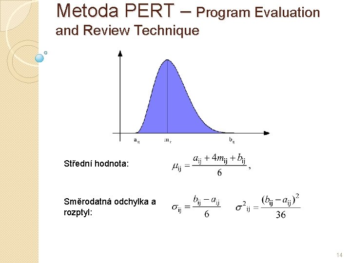 Metoda PERT – Program Evaluation and Review Technique Střední hodnota: Směrodatná odchylka a rozptyl: