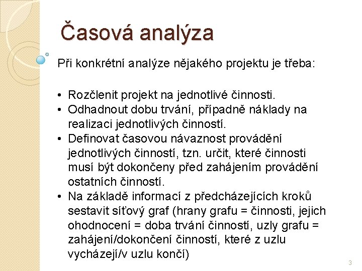 Časová analýza Při konkrétní analýze nějakého projektu je třeba: • Rozčlenit projekt na jednotlivé