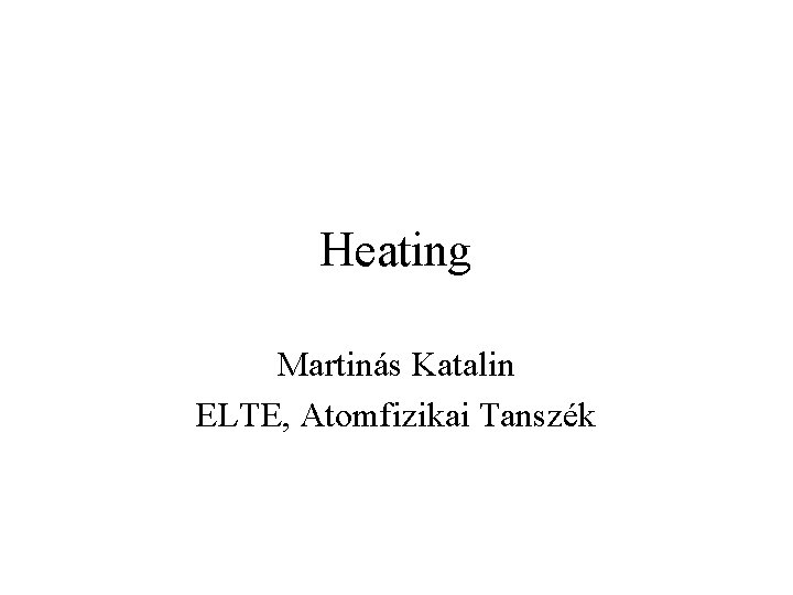 Heating Martinás Katalin ELTE, Atomfizikai Tanszék 
