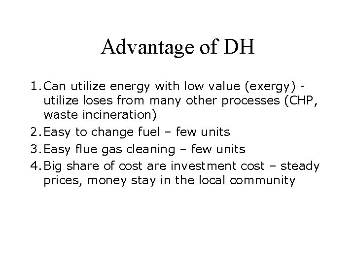 Advantage of DH 1. Can utilize energy with low value (exergy) utilize loses from