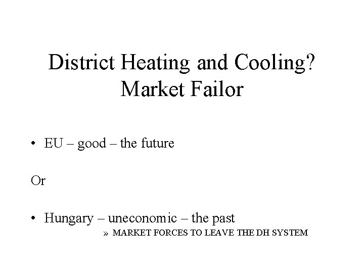 District Heating and Cooling? Market Failor • EU – good – the future Or