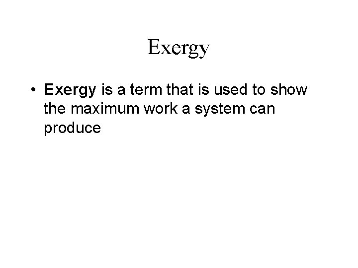Exergy • Exergy is a term that is used to show the maximum work