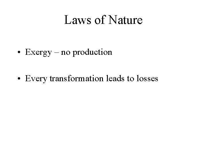 Laws of Nature • Exergy – no production • Every transformation leads to losses
