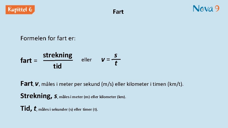 Fart Formelen for fart er: strekning fart = tid eller s v= t Fart,