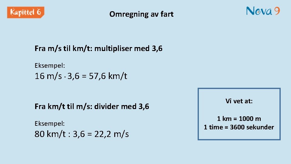 Omregning av fart Fra m/s til km/t: multipliser med 3, 6 Eksempel: 16 m/s.