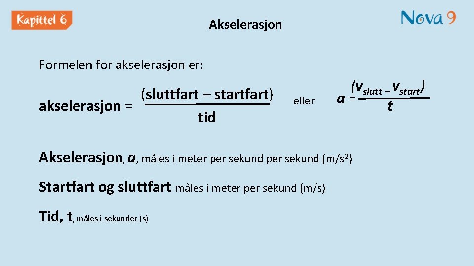 Akselerasjon Formelen for akselerasjon er: (sluttfart – startfart) akselerasjon = tid eller (vslutt –