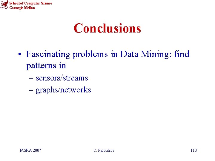 School of Computer Science Carnegie Mellon Conclusions • Fascinating problems in Data Mining: find