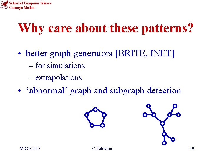 School of Computer Science Carnegie Mellon Why care about these patterns? • better graph