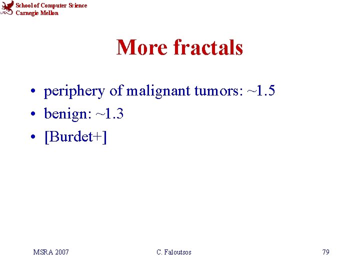 School of Computer Science Carnegie Mellon More fractals • periphery of malignant tumors: ~1.