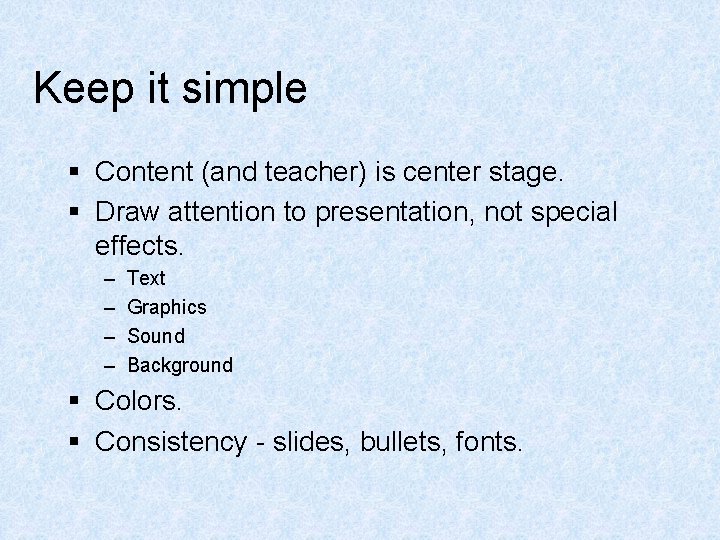 Keep it simple § Content (and teacher) is center stage. § Draw attention to