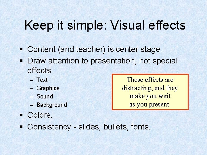 Keep it simple: Visual effects § Content (and teacher) is center stage. § Draw