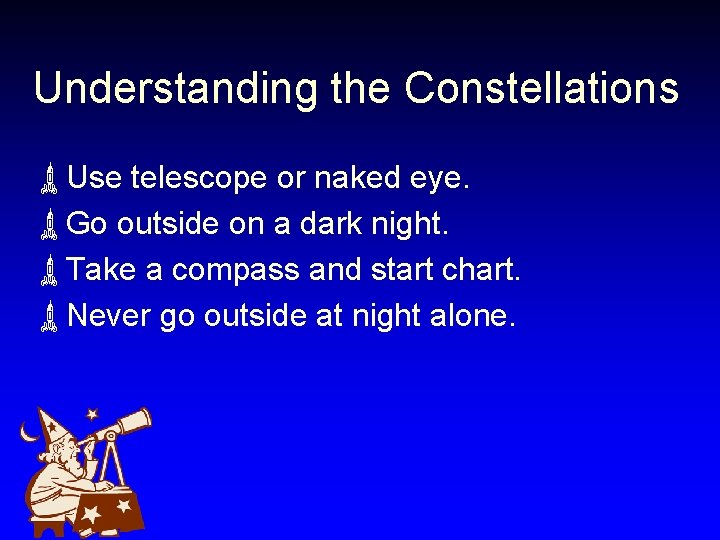 Understanding the Constellations ùUse telescope or naked eye. ùGo outside on a dark night.