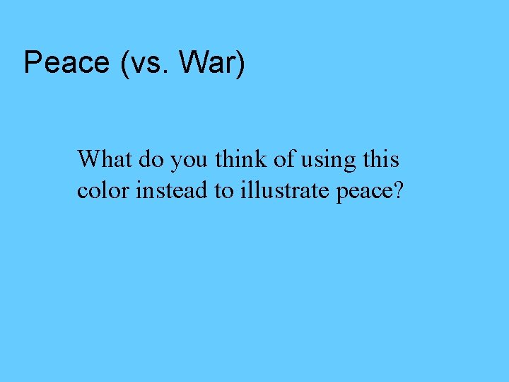 Peace (vs. War) What do you think of using this color instead to illustrate