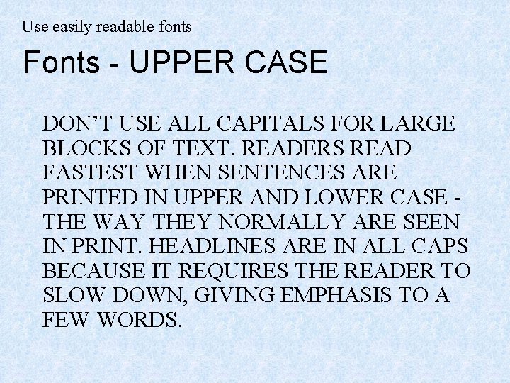 Use easily readable fonts Fonts - UPPER CASE DON’T USE ALL CAPITALS FOR LARGE