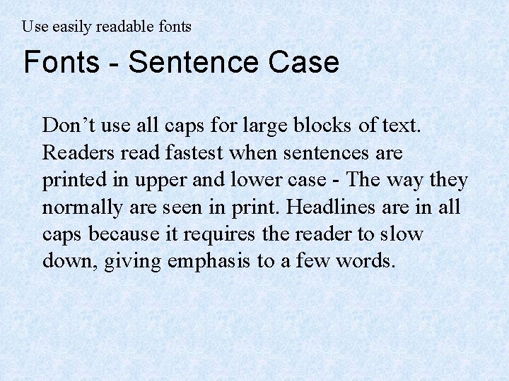 Use easily readable fonts Fonts - Sentence Case Don’t use all caps for large