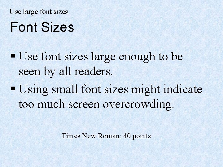 Use large font sizes. Font Sizes § Use font sizes large enough to be