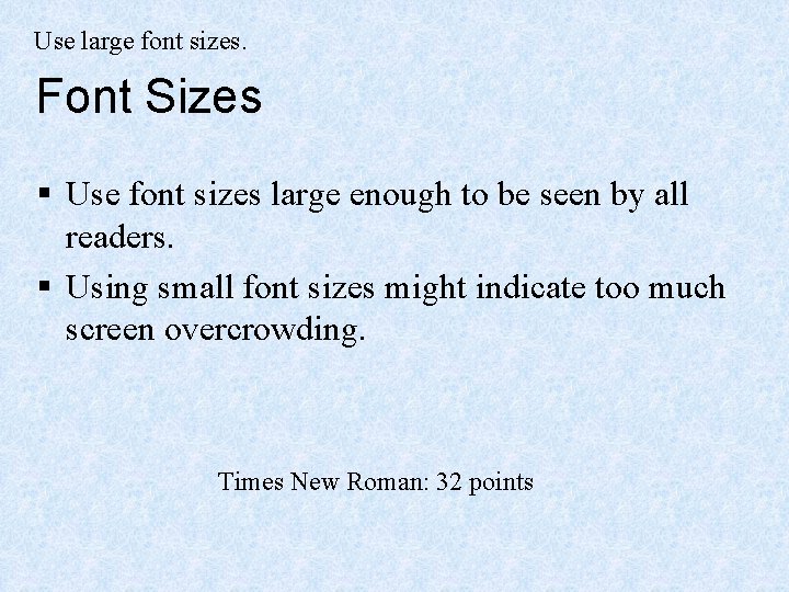 Use large font sizes. Font Sizes § Use font sizes large enough to be