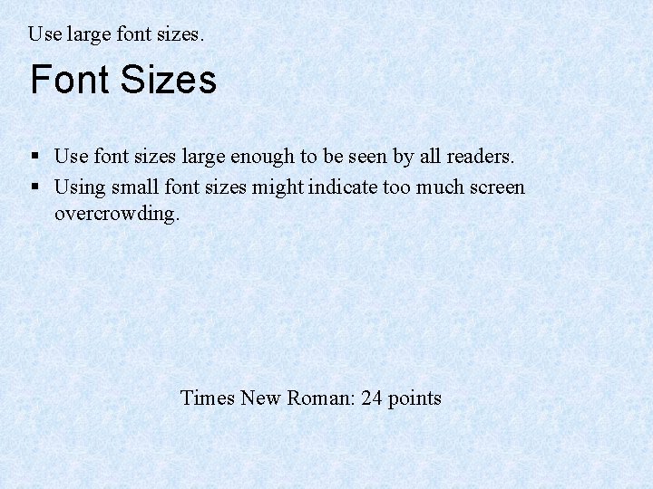 Use large font sizes. Font Sizes § Use font sizes large enough to be