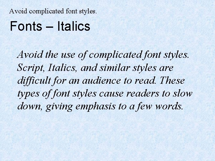 Avoid complicated font styles. Fonts – Italics Avoid the use of complicated font styles.