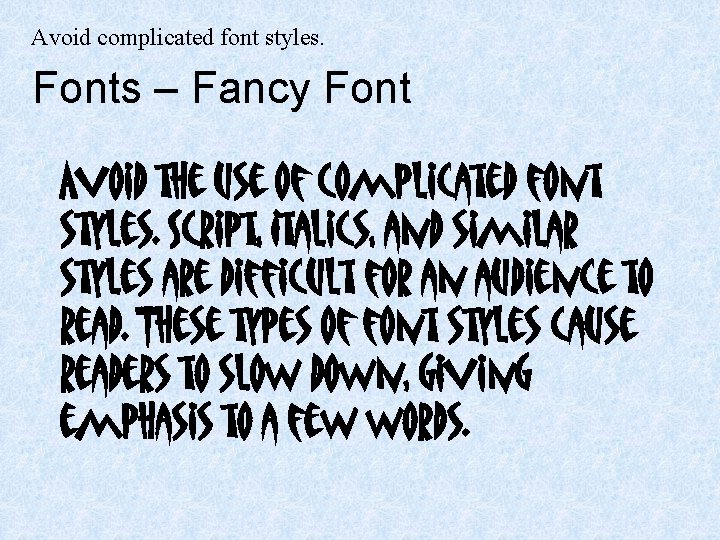 Avoid complicated font styles. Fonts – Fancy Font Avoid the use of complicated font