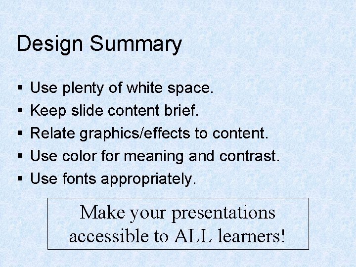 Design Summary § § § Use plenty of white space. Keep slide content brief.