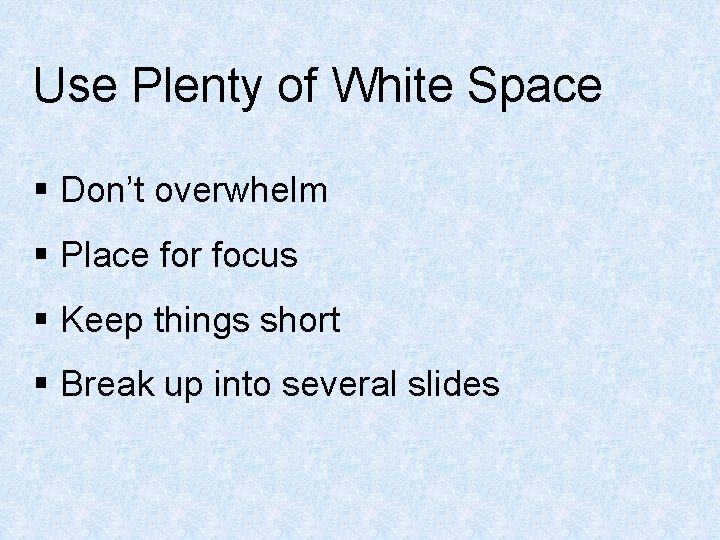Use Plenty of White Space § Don’t overwhelm § Place for focus § Keep