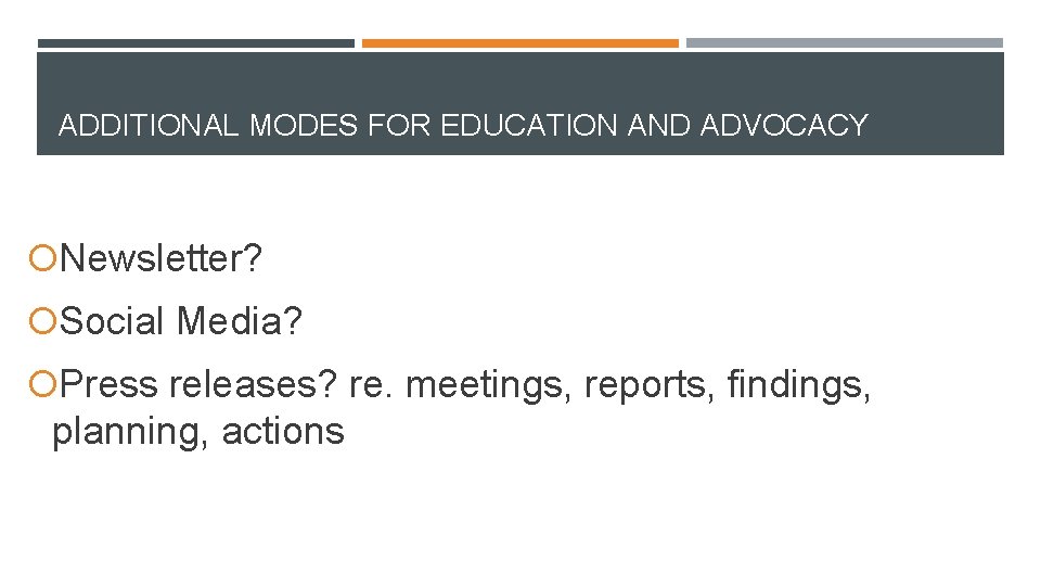 ADDITIONAL MODES FOR EDUCATION AND ADVOCACY Newsletter? Social Media? Press releases? re. meetings, reports,