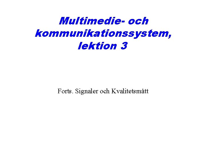 Multimedie- och kommunikationssystem, lektion 3 Forts. Signaler och Kvalitetsmått 