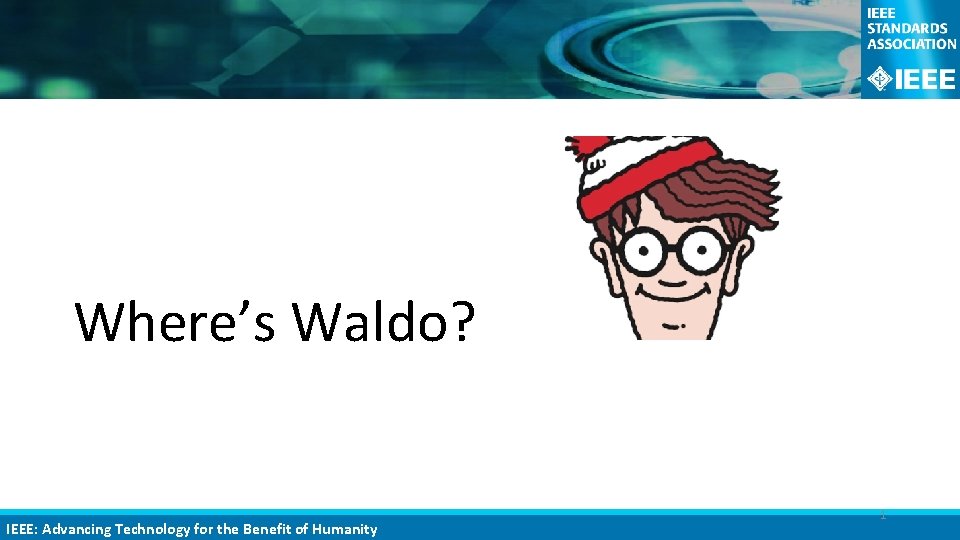 Where’s Waldo? IEEE: Advancing Technology for the Benefit of Humanity 1 