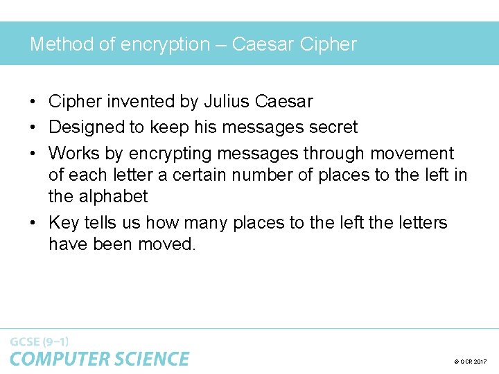Method of encryption – Caesar Cipher • Cipher invented by Julius Caesar • Designed