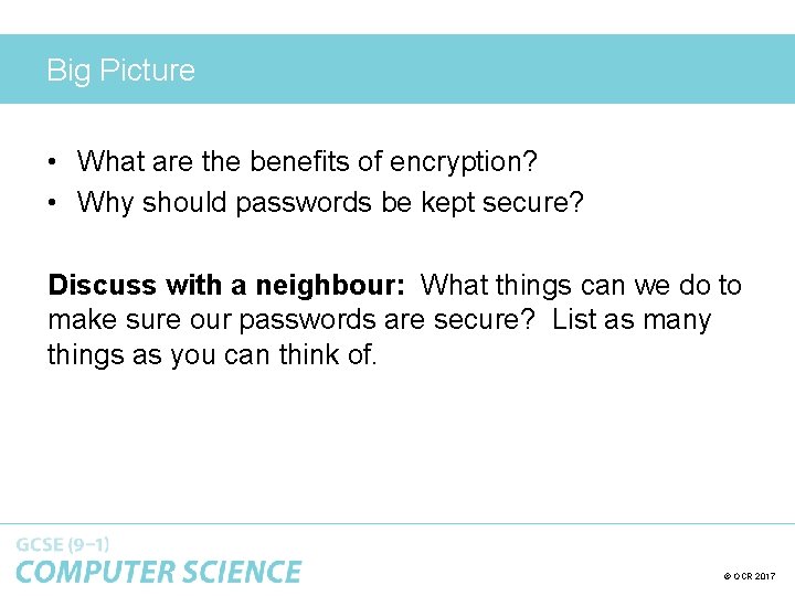 Big Picture • What are the benefits of encryption? • Why should passwords be