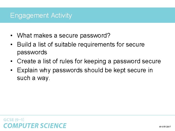 Engagement Activity • What makes a secure password? • Build a list of suitable