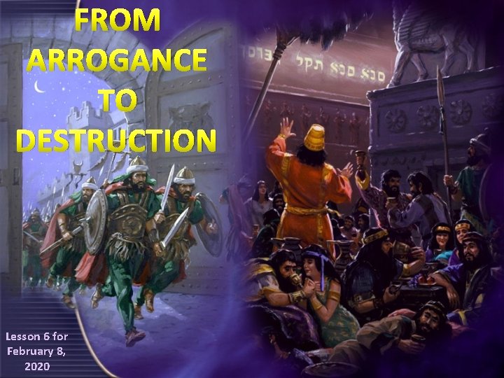 FROM ARROGANCE TO DESTRUCTION Lesson 6 for February 8, 2020 