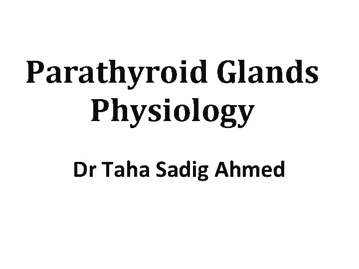 Parathyroid Glands Physiology Dr Taha Sadig Ahmed 