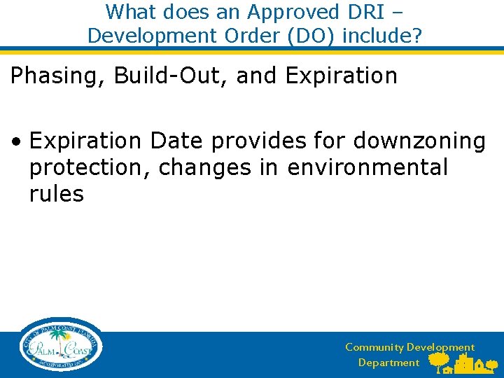 What does an Approved DRI – Development Order (DO) include? Phasing, Build-Out, and Expiration What does an Approved DRI – Development Order (DO) include? Phasing, Build-Out, and Expiration