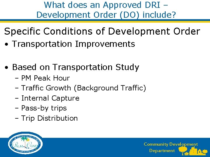 What does an Approved DRI – Development Order (DO) include? Specific Conditions of Development What does an Approved DRI – Development Order (DO) include? Specific Conditions of Development