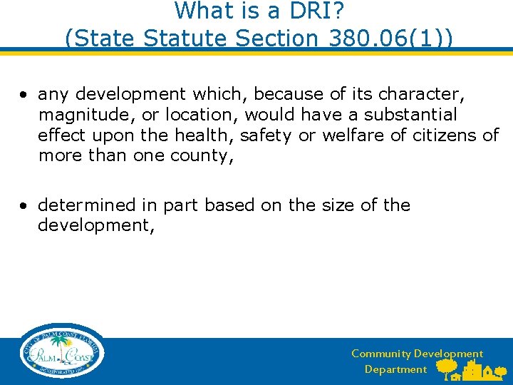 What is a DRI? (State Statute Section 380. 06(1)) • any development which, because What is a DRI? (State Statute Section 380. 06(1)) • any development which, because