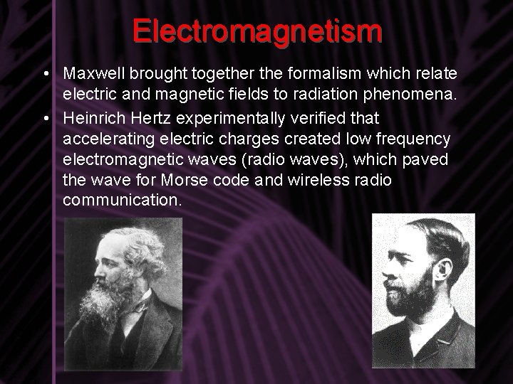 Electromagnetism • Maxwell brought together the formalism which relate electric and magnetic fields to