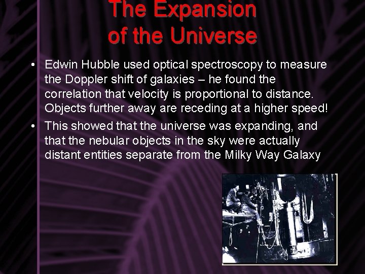 The Expansion of the Universe • Edwin Hubble used optical spectroscopy to measure the